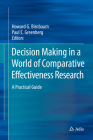 Decision Making in a World of Comparative Effectiveness Research: A Practical Guide By Howard G. Birnbaum (Editor), Paul E. Greenberg (Editor) Cover Image