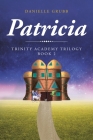 Patricia: Trinity Academy Trilogy Book 2 By Danielle Grubb Cover Image