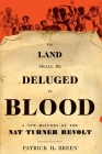 The Land Shall Be Deluged in Blood: A New History of the Nat Turner Revolt By Patrick H. Breen Cover Image