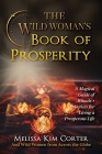 The Wild Woman's Book of Prosperity: A Magical Guide of Rituals + Practices for Living a Prosperous Life By Melissa Kim Corter Cover Image