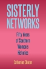Sisterly Networks: Fifty Years of Southern Women's Histories By Catherine Clinton (Editor) Cover Image