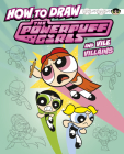How to Draw the Powerpuff Girls and Vile Villains Cover Image