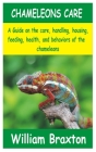 Chameleons Care: A Guide on the care, handling, housing, feeding, health, and behaviors of the Chameleons Cover Image
