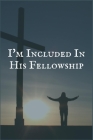 I'm Included in His Fellowship: The Writing Notebook for Maintaining Your Recovery and Sobriety Cover Image