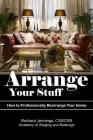 Arrange Your Stuff: How to Professionally Rearrange Your Home Cover Image