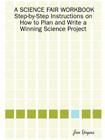 A Science Fair Workbook Step-By-Step Instructions on How to Plan and Write a Winning Science Project By Jon Yeyna Cover Image