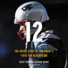 12 Lib/E: The Inside Story of Tom Brady's Fight for Redemption By Casey Sherman, Dave Wedge, Matt Chatham (Contribution by) Cover Image