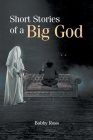 Short Stories of a Big God By Bobby Ross Cover Image