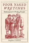 Poor Naked Wretches: Shakespeare’s Working People By Stephen Unwin Cover Image