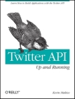 Twitter Api: Up and Running: Learn How to Build Applications with the Twitter API By Kevin Makice Cover Image