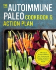 The Autoimmune Paleo Cookbook & Action Plan: A Practical Guide to Easing Your Autoimmune Disease Symptoms with Nourishing Food Cover Image