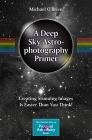 A Deep Sky Astrophotography Primer: Creating Stunning Images Is Easier Than You Think! (Patrick Moore Practical Astronomy) Cover Image