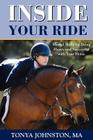 Inside Your Ride: Mental Skills for Being Happy and Successful with Your Horse By Tonya Johnston Cover Image
