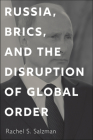 Russia, Brics, and the Disruption of Global Order By Rachel S. Salzman Cover Image