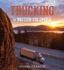 Trucking in British Columbia: An Illustrated History Cover Image