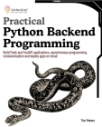 Practical Python Backend Programming: Build Flask and FastAPI applications, asynchronous programming, containerization and deploy apps on cloud Cover Image