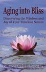 Aging into Bliss: Discovering the Wisdom and Joy of Your Timeless Nature Cover Image