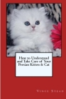 How to Understand and Take Care of Your Persian Kitten & Cat By Vince Stead Cover Image