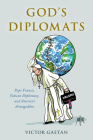 God's Diplomats: Pope Francis, Vatican Diplomacy, and America's Armageddon By Victor Gaetan Cover Image
