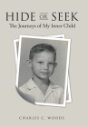 Hide or Seek: The Journeys of My Inner Child By Charles C. Woods Cover Image