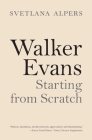 Walker Evans: Starting from Scratch By Svetlana Alpers Cover Image