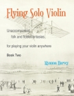 Flying Solo Violin, Unaccompanied Folk and Fiddle Fantasias for Playing Your Violin Anywhere, Book Two Cover Image