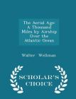 The Aerial Age: A Thousand Miles by Airship Over the Atlantic Ocean - Scholar's Choice Edition Cover Image