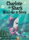 Charlotte the Shark Won't Go to Sleep By Catherine Tally, Ani Maqoyan (Illustrator) Cover Image