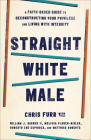 Straight White Male: A Faith-Based Guide to Deconstructing Your Privilege and Living with Integrity By Chris Furr, William J. Barber II (With), Melissa Florer-Bixler (With) Cover Image
