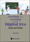 Teaching and Learning in the Digital Era: Issues and Studies By Jun Xu (Editor) Cover Image