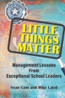 Little Things Matter: Management Lessons From Exceptional School Leaders By Mike Laird, Sean Cain Cover Image