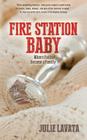 Fire Station Baby: Where Faith Became a Family By Julie Lavata Cover Image