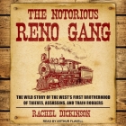 The Notorious Reno Gang: The Wild Story of the West's First Brotherhood of Thieves, Assassins, and Train Robbers By Arthur Flavell (Read by), Rachel Dickinson Cover Image
