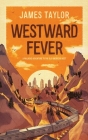 Westward Fever: A Railroad Adventure to the Old American West By James Taylor Cover Image