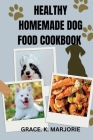 Homemade Dog Food Cookbook: Healthy, Easy and tasty dishes for Dogs By Grace K. Marjorie Cover Image