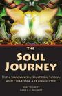 The Soul Journey: How Shamanism, Santeria, Wicca and Charisma Are Connected Cover Image