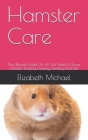 Hamster Care: The Ultimate Guide On All You Need To Know Hamster Training, Housing, Feeding And Diet By Elizabeth Michael Cover Image