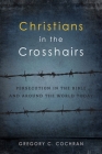 Christians in the Crosshairs: Persecution in the Bible and Around the World Today Cover Image