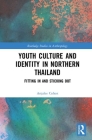 Youth Culture and Identity in Northern Thailand: Fitting in and Sticking Out (Routledge Studies in Anthropology) Cover Image