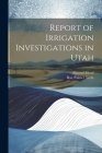 Report of Irrigation Investigations in Utah By Ray Palmer Teele, Elwood Mead Cover Image