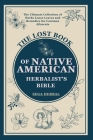 The Lost Book of Native American Herbalist's Bible: . The Ultimate Collection of Herbs Loose Leaves and Remedies for Common Ailments Cover Image