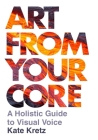 Art from Your Core: A Holistic Guide to Visual Voice Cover Image