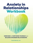 Anxiety in Relationships Workbook: Exercises for Nurturing Yourself and Building Stronger Relationships By Sarah Belarde Cover Image