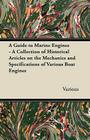 A Guide to Marine Engines - A Collection of Historical Articles on the Mechanics and Specifications of Various Boat Engines By Various Cover Image