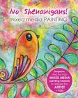 No Shenanigans! Mixed Media Painting: No-nonsense tutorials from start to finish to release the artist in you! By Mimi Bondi Cover Image