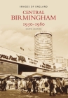Central Birmingham 1950-1980: Images of England By Martin Hampson Cover Image