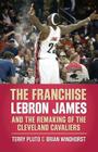 The Franchise: Lebron James and the Remaking of the Cleveland Cavaliers By Terry Pluto, Brian Windhorst Cover Image