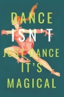 Dance isn't Just Dance it's Magical: Ballet Notebook (is a Way to Cultivate a Path Towards Achieving your BalletGoals Successfully) Cover Image