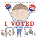 I Voted: Making a Choice Makes a Difference By Mark Shulman, Serge Bloch (Illustrator) Cover Image