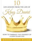 10 Life Lessons From the Life of King David: How to Embrace the Journey of a God-Filled Life By Minister Joanne Williams Cover Image